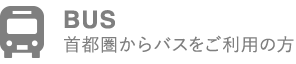 BUS 首都圏からバスをご利用の方