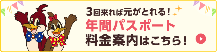 3回くれば元がとれる！年間パスポート料金案内はこちら！