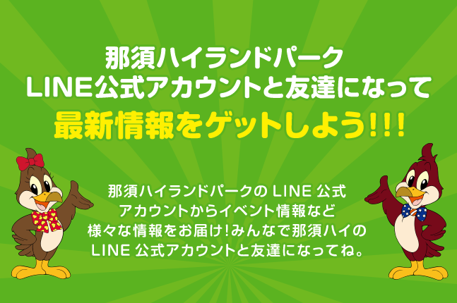 那須ハイランドパークLINE公式アカウントと友達になって お得なクーポンや最新情報をゲットしよう！！！
							那須ハイランドパークのLINE公式アカウントから、お得なクーポンやイベント情報など様々な情報をお届け！みんなで那須ハイのLINE公式アカウントと友達になってね。