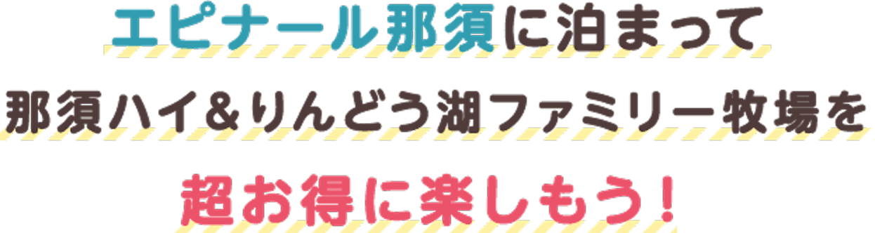 エピナール那須に泊まって那須ハイ&りんどう湖ファミリー牧場を超お得に楽しもう！