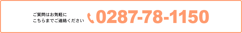 ご質問はお気軽にこちらまでご連絡ください 0287-78-1150