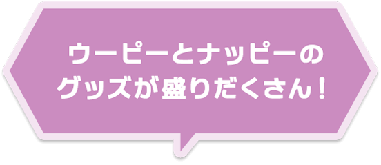 ウッピーとナッピーのグッズが盛りだくさん！