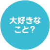 大好きなことは？